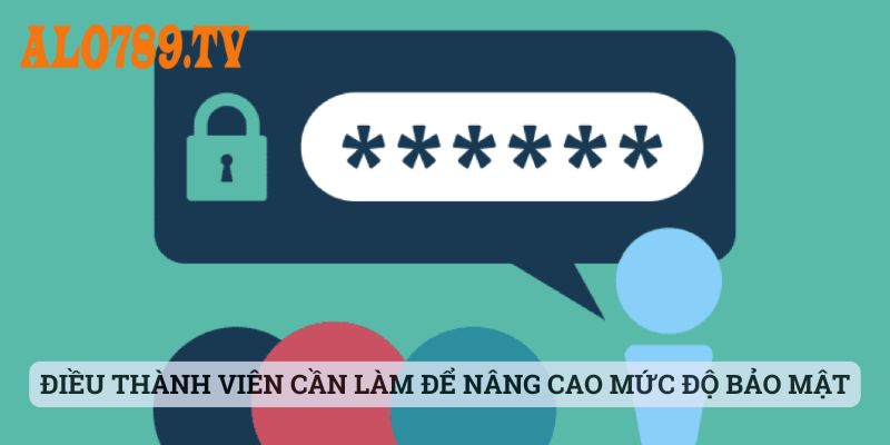 Điều thành viên cần làm để nâng cao mức độ bảo mật