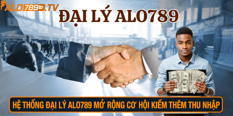 Hệ thống đại lý Alo789 mở rộng cơ hội kiếm thêm thu nhập